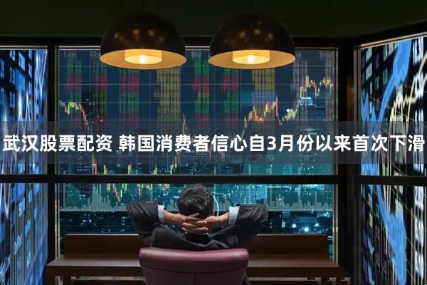 武汉股票配资 韩国消费者信心自3月份以来首次下滑